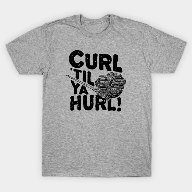 Curl 'Til You Hurl Curling T-Shirt by Mudge